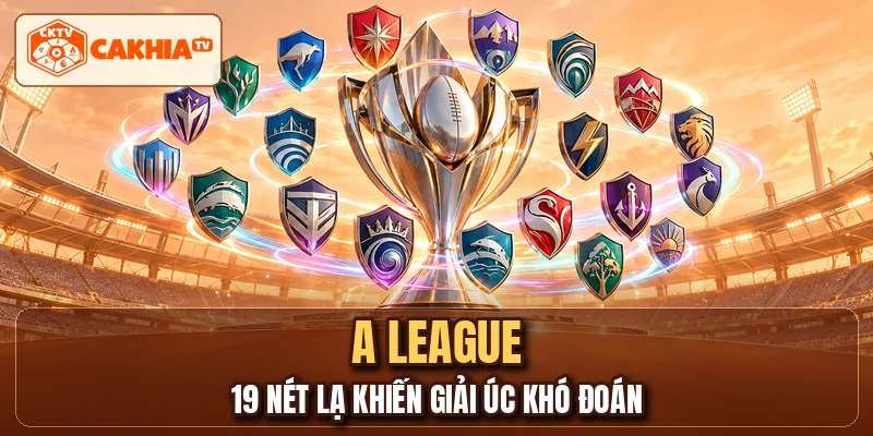A LEAGUE - 19 Nét Lạ Khiến Giải Úc Khó Đoán