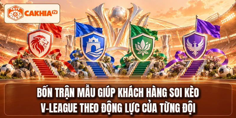 Bốn trận mẫu giúp khách hàng soi kèo V-League theo động lực của từng đội