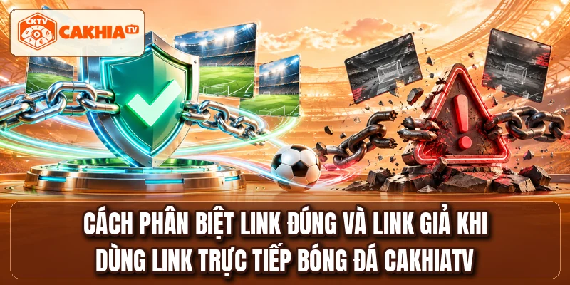 Cách phân biệt link đúng và link giả khi dùng link trực tiếp bóng đá CAKHIATV