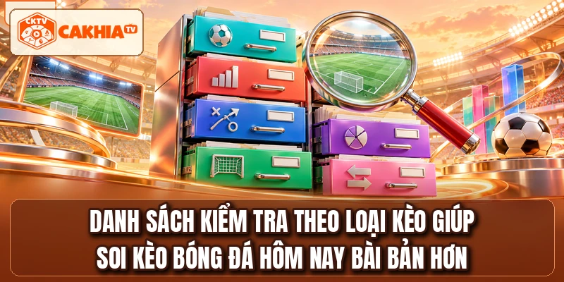 Danh sách kiểm tra theo loại kèo giúp soi kèo bóng đá hôm nay bài bản hơn