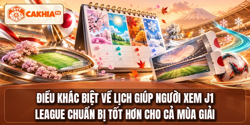 Điều khác biệt về lịch giúp người xem J1 LEAGUE chuẩn bị tốt hơn cho cả mùa giải