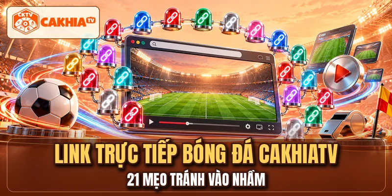 Link Trực Tiếp Bóng Đá CAKHIATV - 21 Mẹo Tránh Vào Nhầm