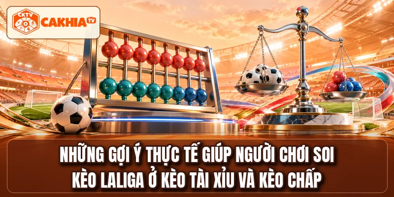 Những gợi ý thực tế giúp người chơi soi kèo LaLiga ở kèo tài xỉu và kèo chấp