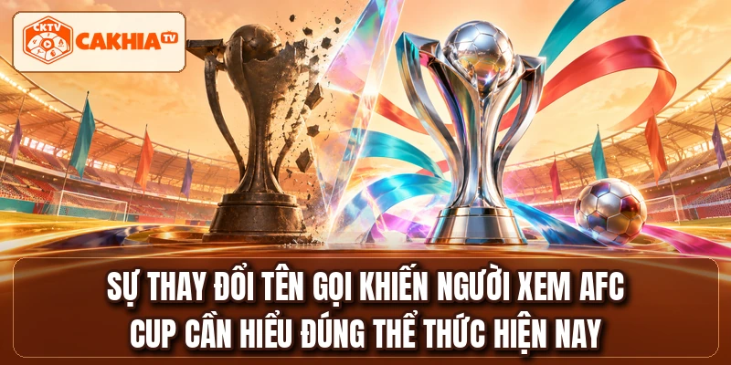 Sự thay đổi tên gọi khiến người xem AFC CUP cần hiểu đúng thể thức hiện nay